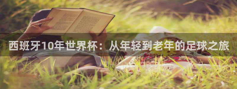 世界杯转播表：西班牙10年世界杯：从年轻到老年的足球之旅