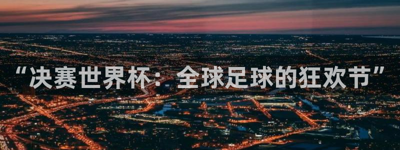 世界杯2026预选赛：“决赛世界杯：全球足球的狂欢节”